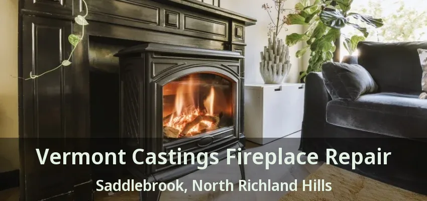 Vermont Castings Fireplace Repair Saddlebrook, North Richland Hills - TX