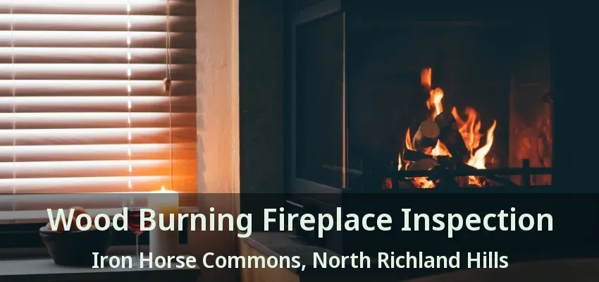 Wood Burning Fireplace Inspection Iron Horse Commons, North Richland Hills - TX