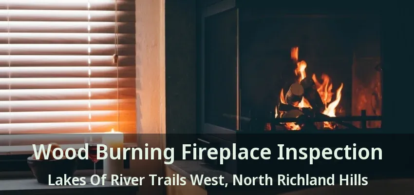 Wood Burning Fireplace Inspection Lakes Of River Trails West, North Richland Hills - TX