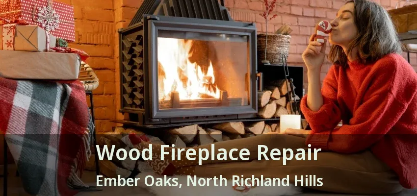 Wood Fireplace Repair Ember Oaks, North Richland Hills - TX