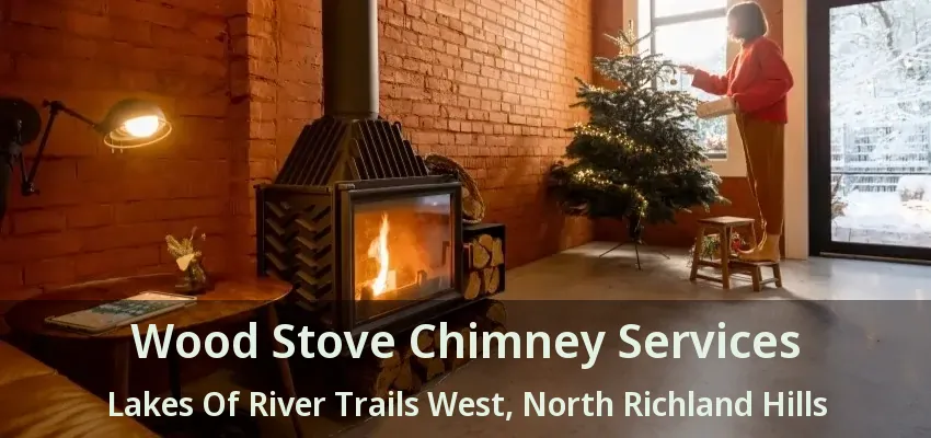 Wood Stove Chimney Services Lakes Of River Trails West, North Richland Hills - TX