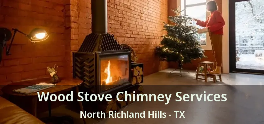 Wood Stove Chimney Services North Richland Hills - TX