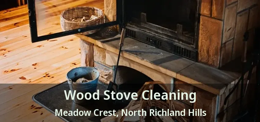 Wood Stove Cleaning Meadow Crest, North Richland Hills - TX