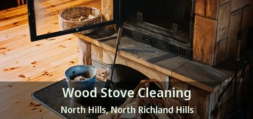 Wood Stove Cleaning North Hills, North Richland Hills - TX