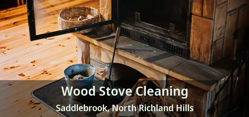 Wood Stove Cleaning Saddlebrook, North Richland Hills - TX