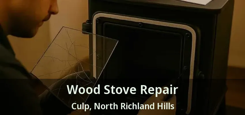 Wood Stove Repair Culp, North Richland Hills - TX