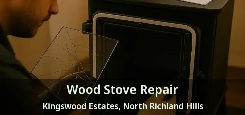 Wood Stove Repair Kingswood Estates, North Richland Hills - TX